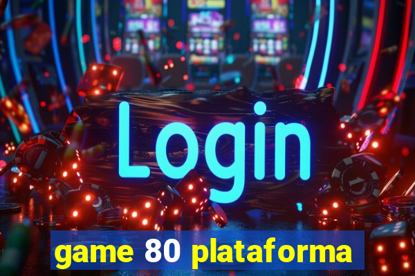 game 80 plataforma